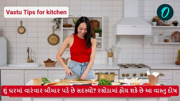 Vastu Tips for kitchen: શું ઘરમાં વારંવાર બીમાર પડે છે સદસ્યો? રસોડામાં હોય શકે છે આ વાસ્તુ દોષ