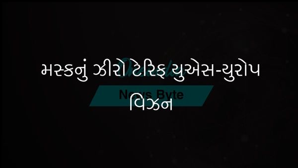 એલોન મસ્ક ભવિષ્યમાં યુએસ-યુરોપ વેપાર સંબંધોમાં શૂન્ય ટેરિફની કલ્પના કરે છે