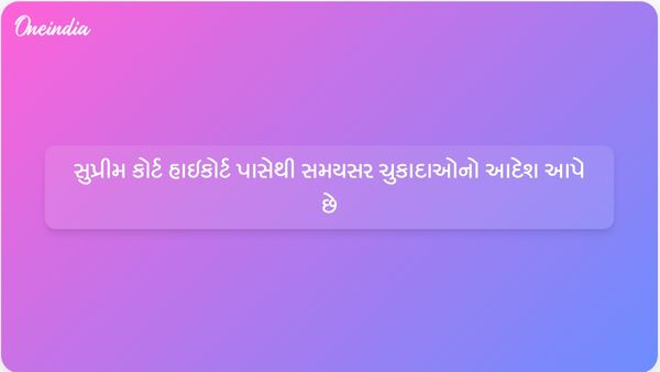 સમયસર ન્યાય માટે સુપ્રીમ કોર્ટે હાઇકોર્ટને ત્રણ મહિનામાં ચુકાદો આપવા નિર્દેશ આપ્યો
