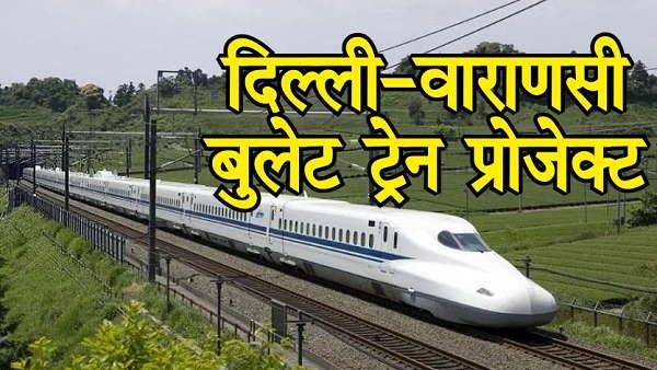 यह है भारत की एक और बुलेट ट्रेन परियोजना, दिल्ली-वाराणसी के बीच दौड़ेगी हाई-स्पीड रेल