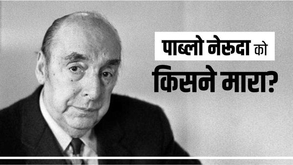 कैंसर से नहीं जहर देकर हुई पाब्लो नेरूदा की हत्या? 50 साल बाद वैज्ञानिकों ने सबसे बड़े रहस्य का किया खुलासा