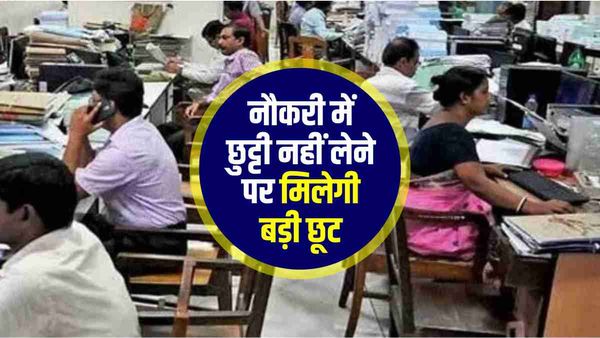 नौकरी में छुट्टी नहीं लेने पर अब मिलेगा बड़ा फायदा, सरकार ने दी बड़ी छूट