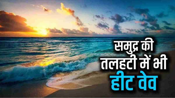Marine Heat waves:समुद्र की तलहटी का भी बढ़ रहा है तापमान, क्या होने वाला है अंजाम ? जानिए