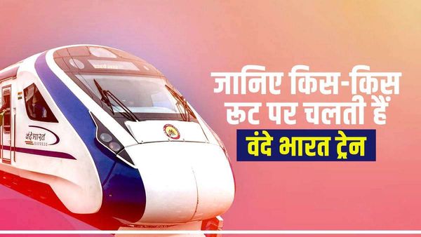 Vande Bharat Train: कहां-कहां चलती है वंदे भारत एक्सप्रेस? जानिए सभी का रूट