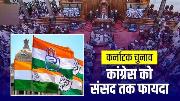 कर्नाटक में बड़ी जीत से कांग्रेस को राज्यसभा में भी मिलेगा दो तरफा फायदा