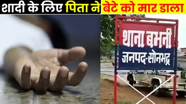 UP: सोनभद्र में बेटे ने शादी से किया इंकार तो पिता ने कर दी हत्या, पुलिस पहुंचने से पहले हुआ फरार