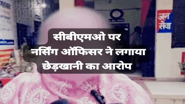 परासिया में के सीबीएमओ पर नर्सिंग अधिकारी ने लगाया छेड़खानी का आरोप, बोली- गलत डिमांड की और पकड़ा हाथ