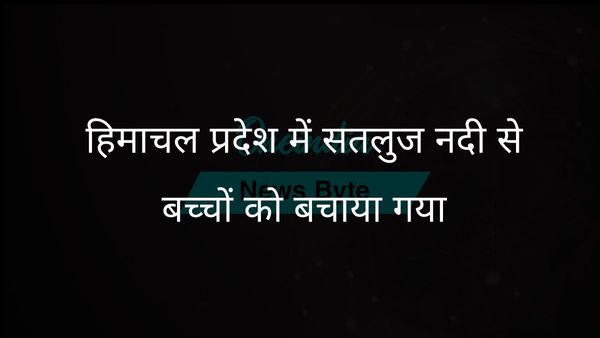 हिमाचल प्रदेश के अधिकारियों और स्थानीय ग्रामीणों ने सतलुज नदी से दो बच्चों को सफलतापूर्वक बचाया