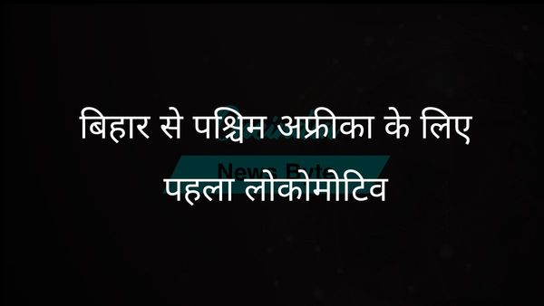वेबटेक और भारतीय रेलवे ने पश्चिम अफ्रीका को निर्यात के लिए बिहार में निर्मित पहला लोकोमोटिव पेश किया