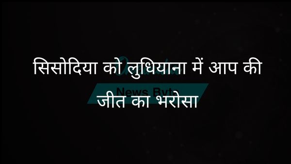 मनीष सिसोदिया को भरोसा, लुधियाना पश्चिम के मतदाता विकास के लिए आप का समर्थन करेंगे