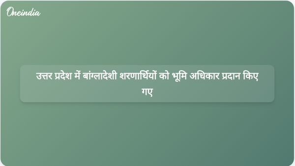 उत्तर प्रदेश सरकार ने पीलीभीत में 2,196 बांग्लादेशी शरणार्थी परिवारों के लिए भूमि स्वामित्व को मंजूरी दी