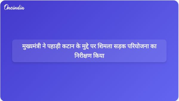हिमाचल प्रदेश के मुख्यमंत्री ने शिमला सड़क परियोजना का निरीक्षण किया और पहाड़ी कटान संबंधी चिंताओं का समाधान किया