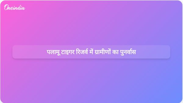 झारखंड ने बाघों के आवास की रक्षा के लिए पलामू टाइगर रिजर्व से ग्रामीणों का पुनर्वास शुरू किया