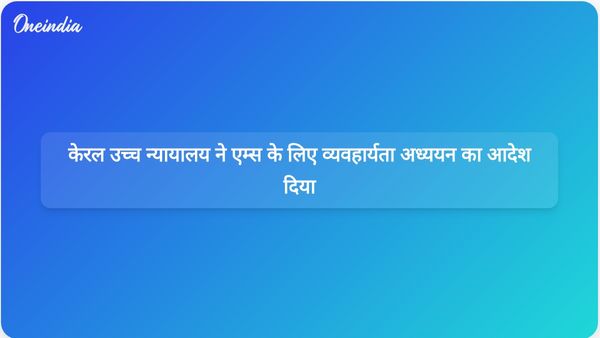 केरल उच्च न्यायालय ने केंद्र को कोझिकोड में प्रस्तावित एम्स स्थल की व्यवहार्यता का आकलन करने का निर्देश दिया है।