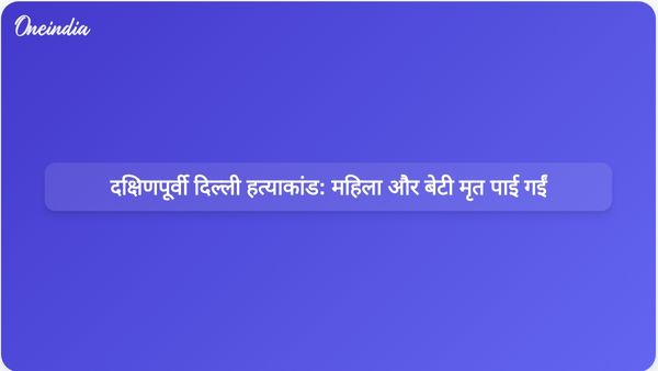 दक्षिणपूर्वी दिल्ली में एक महिला और उसकी बेटी के शव मिलने के बाद हत्या की जांच शुरू की गई।