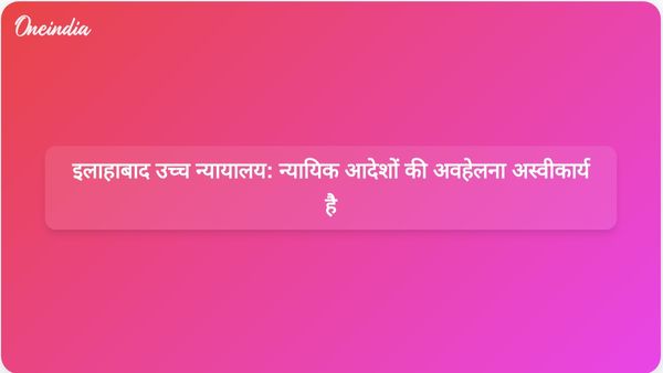 इलाहाबाद उच्च न्यायालय ने फैसला सुनाया कि न्यायिक अधिकारी के आदेश की अवहेलना अक्षम्य है।