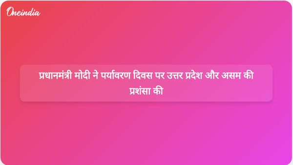 विश्व पर्यावरण दिवस: प्रधानमंत्री मोदी ने लाखों पौधे लगाने के लिए उत्तर प्रदेश और असम की सराहना की