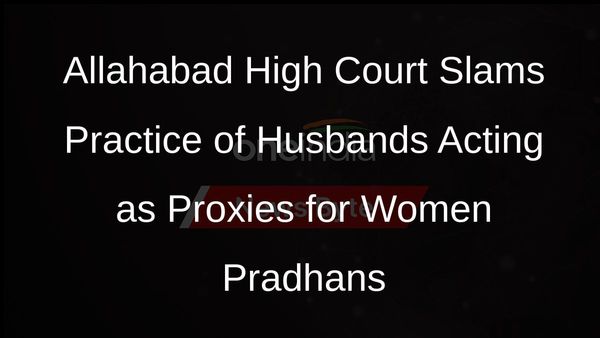 Allahabad High Court Slams Practice of Husbands Acting as Proxies for Women Pradhans in Uttar Pradesh