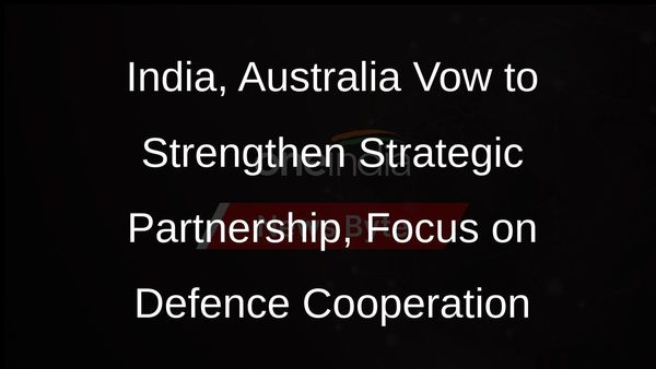 India, Australia Vow to Strengthen Strategic Partnership, Focus on Defence Cooperation