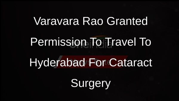 NIA Court Allows Activist Varavara Rao To Travel To Hyderabad For Cataract Surgery