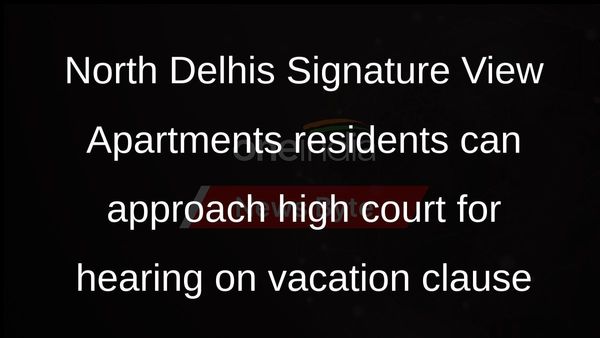 North Delhis Signature View Apartments residents can approach high court for hearing on vacation clause