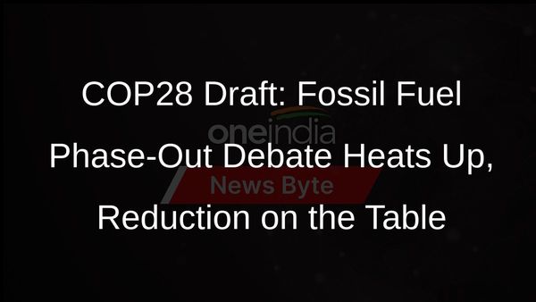COP28 Draft Excludes Fossil Fuel Phase-Out, Proposes Production and Consumption Cut