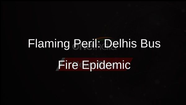 Delhi Bus Fires: Short-Circuits Cause 30 Buses to Burn in 8 Years