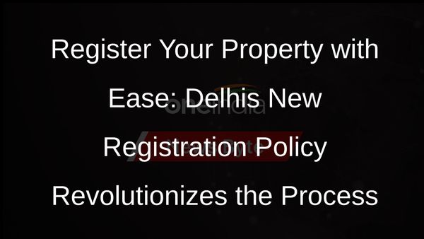 Register Your Property Anywhere in Delhi: New Policy Ends Long Queues and Corruption