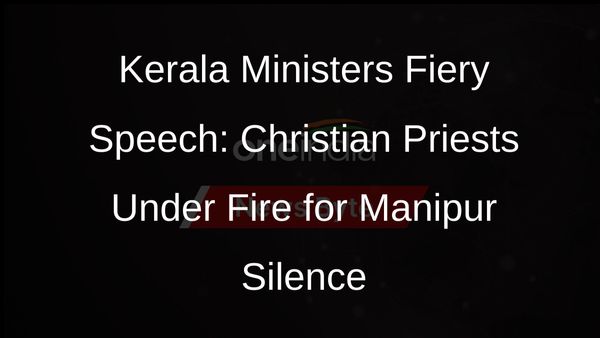 Kerala Minister Saji Cheriyan Blasts Christian Priests for Ignoring Manipur Violence