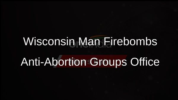 Wisconsin Man Pleads Guilty to Firebombing Anti-Abortion Groups Office