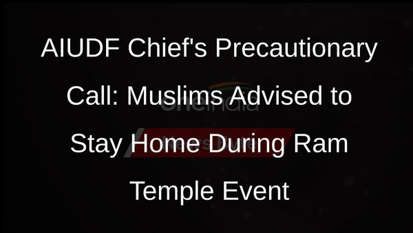 AIUDF Chiefs Travel Advisory for Muslims During Ram Temple Consecration