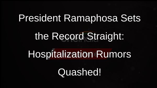 President Ramaphosa Debunks Hospitalization Rumors, Assures Good Health