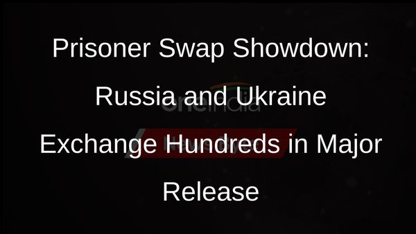 Hundreds Exchanged in Russia-Ukraine Prisoner Swap, Marking Largest Release Since Invasion