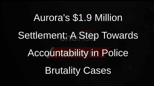 Justice Served: Aurora Settles Police Brutality Lawsuit for $1.9 Million