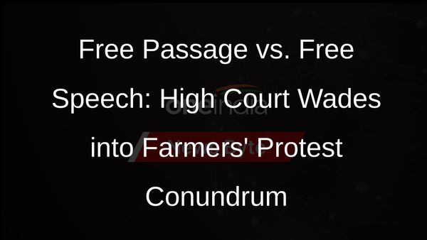Balancing Act: Punjab and Haryana High Court Weighs Free Passage and Freedom of Speech in Farmers Protest Case