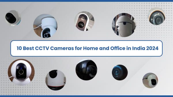 10 Best CCTV Cameras for Home and Office in India 2024