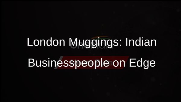Indian Businesspeople Feel Unsafe in London Due to Muggings