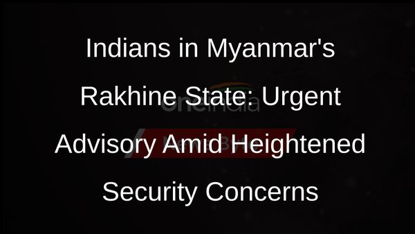 Indians in Myanmars Rakhine State Advised to Leave Amid Deteriorating Security