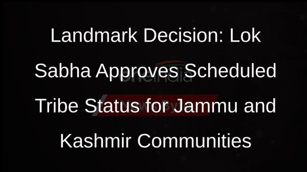Historic Day for Jammu and Kashmir: Lok Sabha Clears Bill to Grant Scheduled Tribe Status to Four Communities
