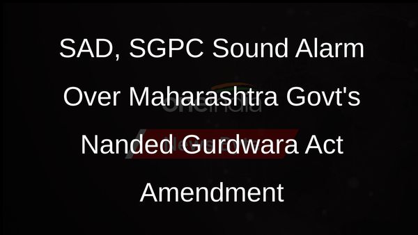 SAD, SGPC Up in Arms Against Maharashtra Govts Nanded Gurdwara Move