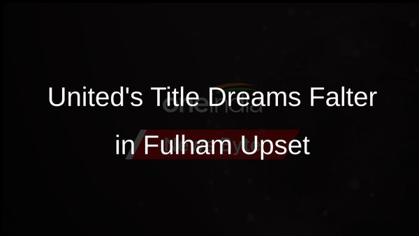 Manchester Uniteds Title Charge Stumbles with Fulham Loss