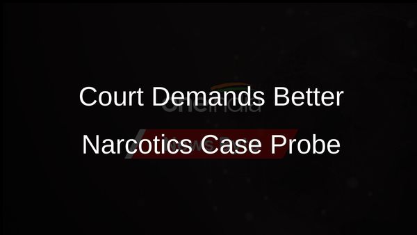 Delhi Court Calls for Improved Investigation in Narcotics Seizure Case
