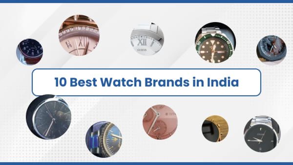 Top 10 Best Watch Brands in India 2024 - All Time Greats