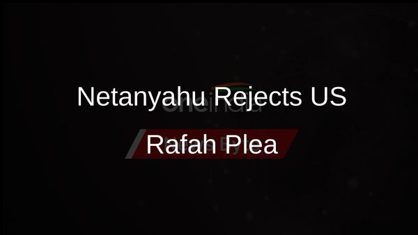 Netanyahu Dismisses US Appeal to End Rafah Offensive Ahead of Washington Talks