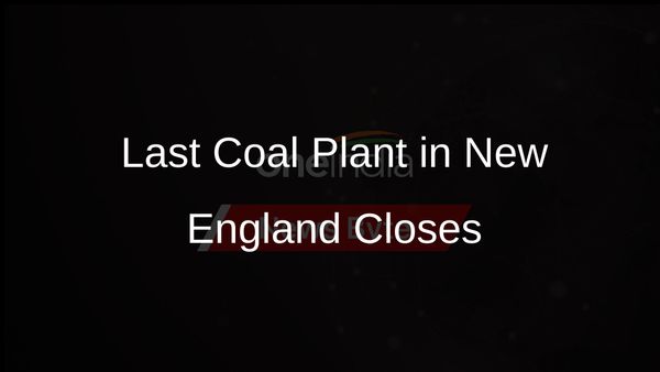 New England to Shut Its Last Coal Power Plant, Pivots to Renewable Energy