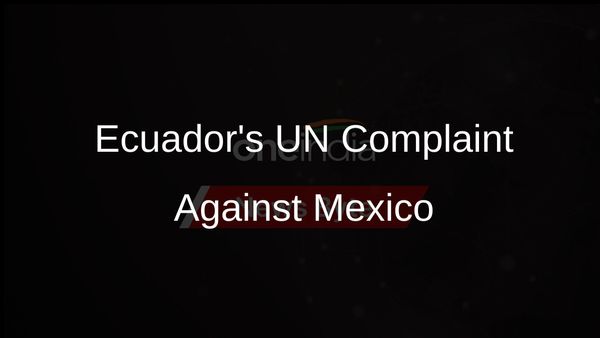 Ecuador Files UN Court Complaint Against Mexico Over Embassy Raid