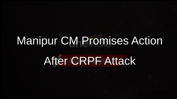 Manipur Chief Minister Condemns Deadly Attack on CRPF, Promises Action