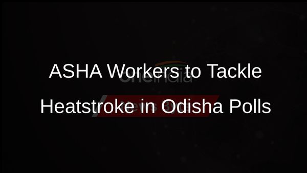 Odisha Elections: ASHA Workers Deployed to Combat Heatstroke Risks