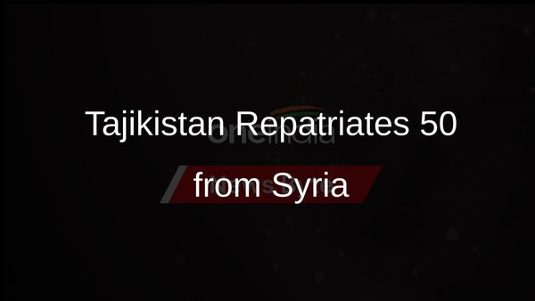 Tajikistan Welcomes Back 50 Citizens from Syrian Detention Camps