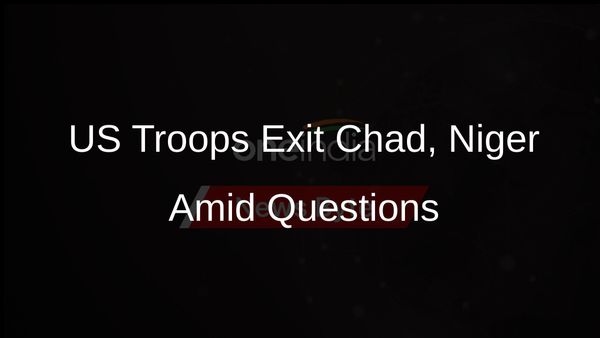 US Plans Troop Withdrawal from Chad and Niger as Questions Arise Over Counterterrorism Efforts
